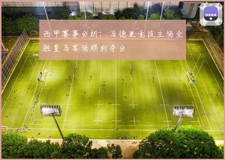 西甲赛事分析：马德里竞技主场全胜皇马客场顺利夺分