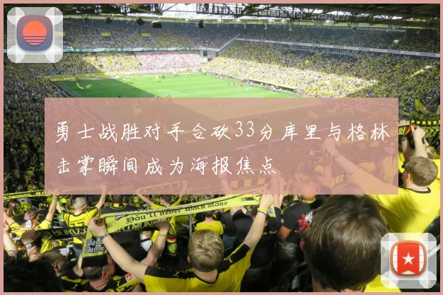 勇士战胜对手合砍33分库里与格林击掌瞬间成为海报焦点